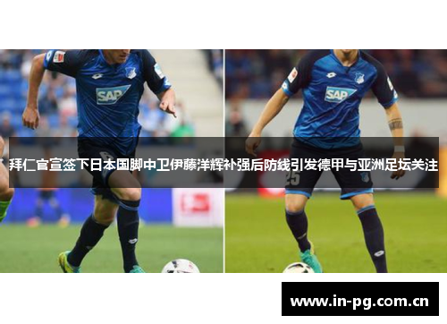 拜仁官宣签下日本国脚中卫伊藤洋辉补强后防线引发德甲与亚洲足坛关注 拜仁官宣签下日本国脚中卫伊藤洋辉补强后防线引发德甲与亚洲足坛关注